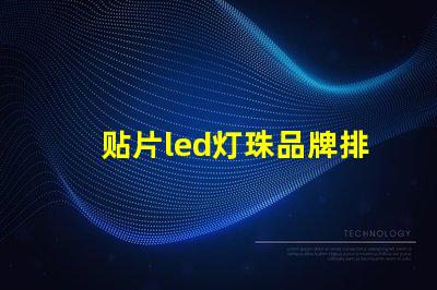 贴片led灯珠品牌排行前十名 led显示灯珠品牌排行前十名